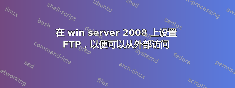 在 win server 2008 上设置 FTP，以便可以从外部访问