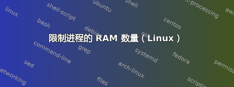 限制进程的 RAM 数量（Linux）