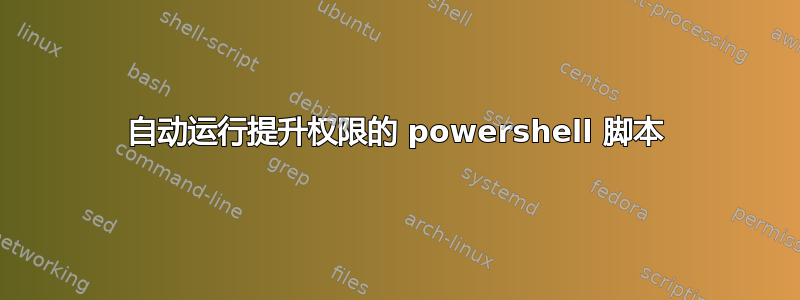 自动运行提升权限的 powershell 脚本