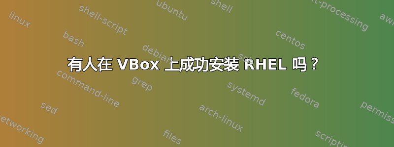 有人在 VBox 上成功安装 RHEL 吗？