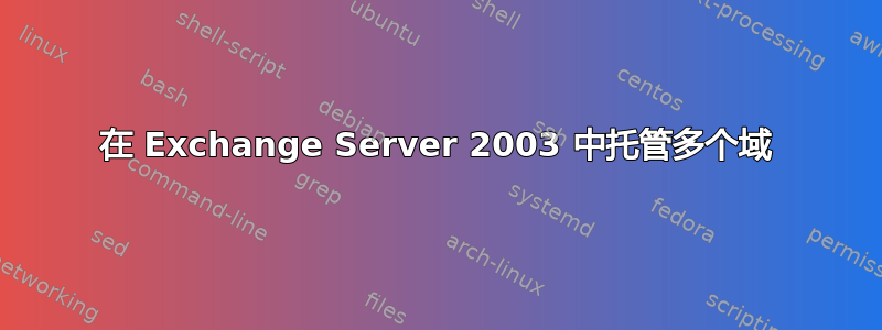 在 Exchange Server 2003 中托管多个域