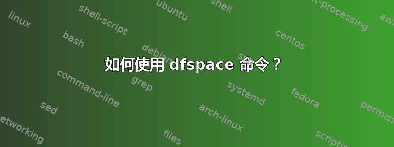 如何使用 dfspace 命令？