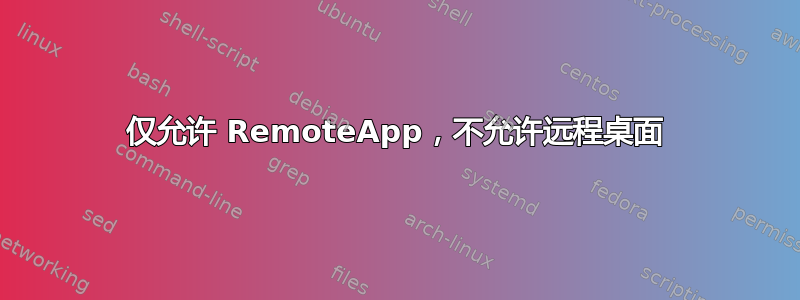 仅允许 RemoteApp，不允许远程桌面