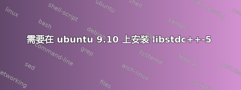 需要在 ubuntu 9.10 上安装 libstdc++-5