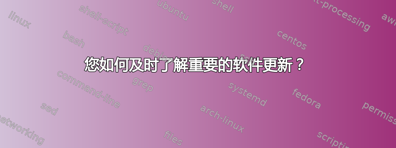 您如何及时了解重要的软件更新？