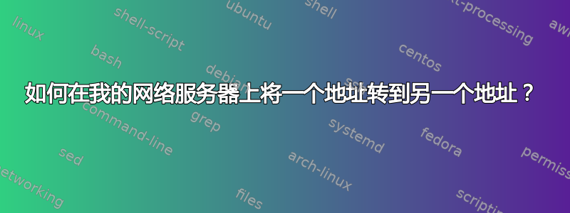 如何在我的网络服务器上将一个地址转到另一个地址？