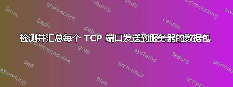 检测并汇总每个 TCP 端口发送到服务器的数据包