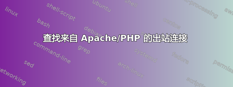 查找来自 Apache/PHP 的出站连接