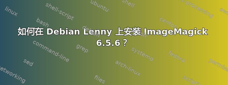 如何在 Debian Lenny 上安装 ImageMagick 6.5.6？