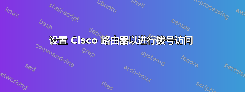 设置 Cisco 路由器以进行拨号访问