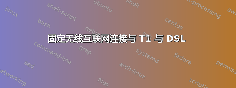 固定无线互联网连接与 T1 与 DSL