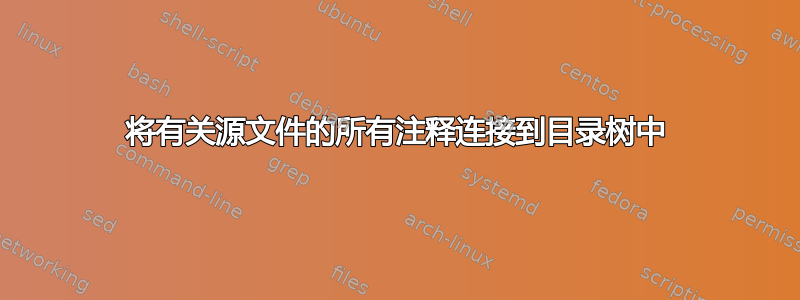 将有关源文件的所有注释连接到目录树中