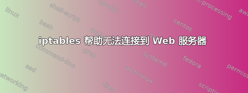 iptables 帮助无法连接到 Web 服务器