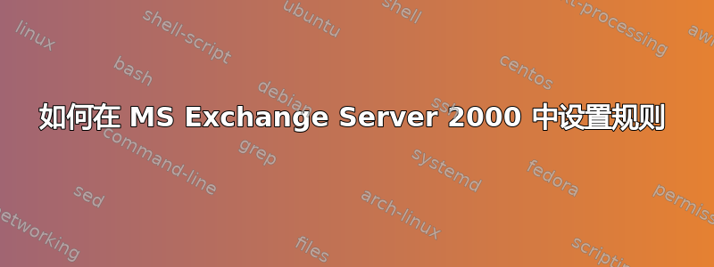 如何在 MS Exchange Server 2000 中设置规则