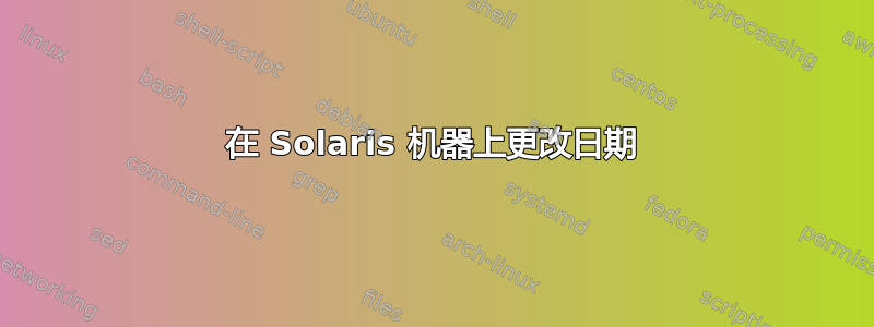 在 Solaris 机器上更改日期