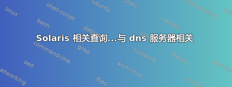 Solaris 相关查询...与 dns 服务器相关