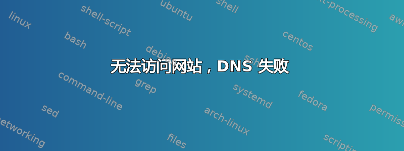 无法访问网站，DNS 失败