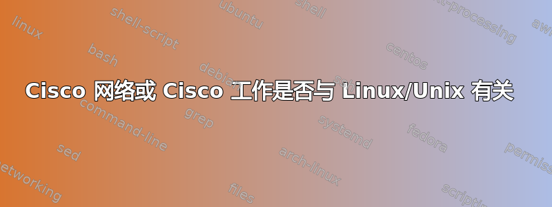 Cisco 网络或 Cisco 工作是否与 Linux/Unix 有关 