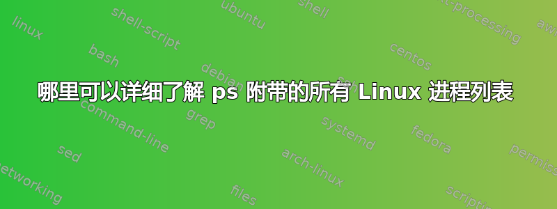 哪里可以详细了解 ps 附带的所有 Linux 进程列表