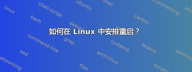 如何在 Linux 中安排重启？