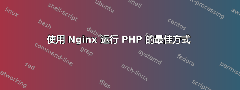 使用 Nginx 运行 PHP 的最佳方式