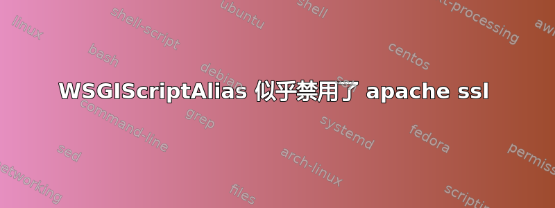 WSGIScriptAlias 似乎禁用了 apache ssl