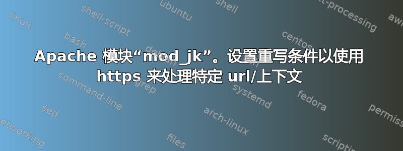 Apache 模块“mod_jk”。设置重写条件以使用 https 来处理特定 url/上下文