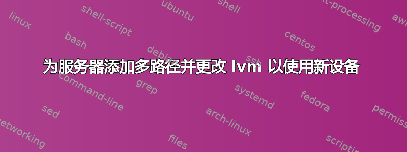 为服务器添加多路径并更改 lvm 以使用新设备