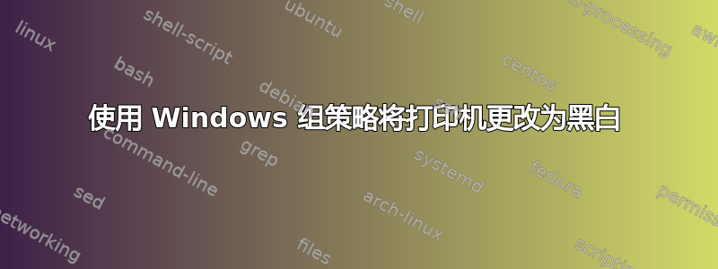 使用 Windows 组策略将打印机更改为黑白