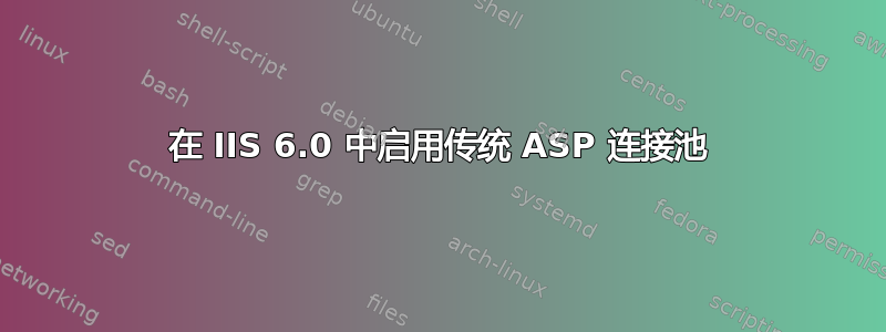 在 IIS 6.0 中启用传统 ASP 连接池