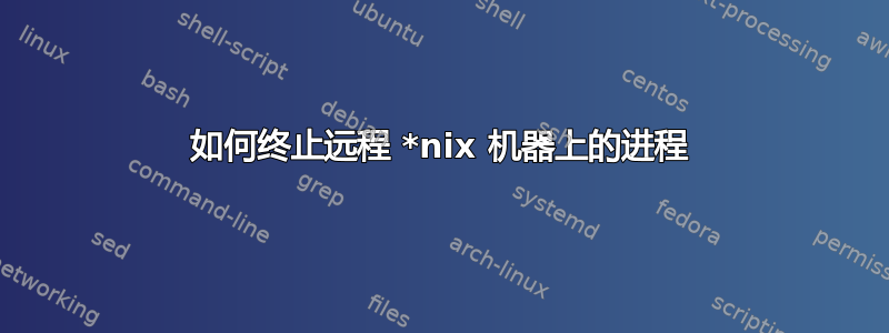 如何终止远程 *nix 机器上的进程