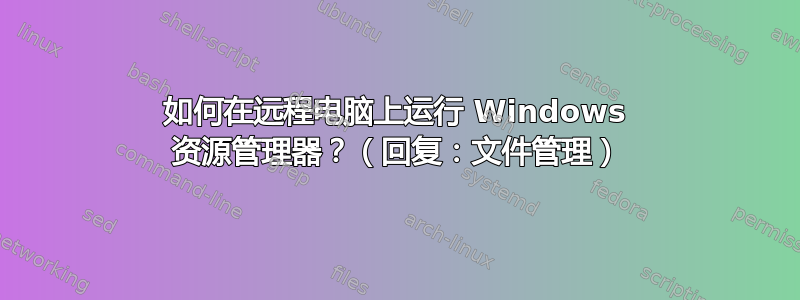 如何在远程电脑上运行 Windows 资源管理器？（回复：文件管理）