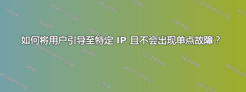 如何将用户引导至特定 IP 且不会出现单点故障？