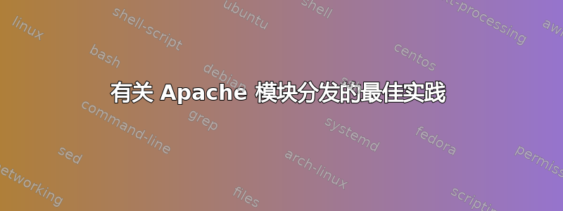 有关 Apache 模块分发的最佳实践