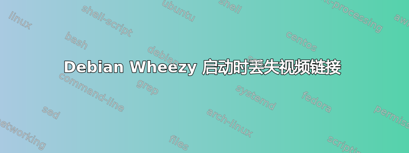 Debian Wheezy 启动时丢失视频链接