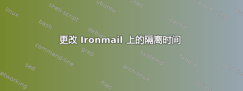 更改 Ironmail 上的隔离时间