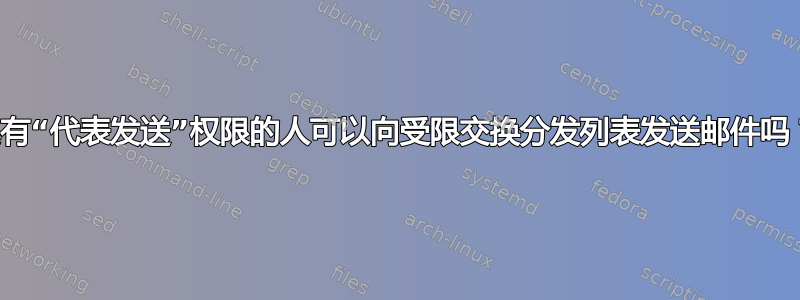 具有“代表发送”权限的人可以向受限交换分发列表发送邮件吗？