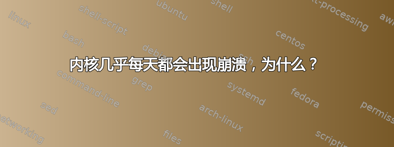 内核几乎每天都会出现崩溃，为什么？