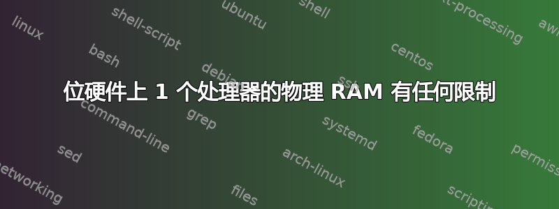 64 位硬件上 1 个处理器的物理 RAM 有任何限制