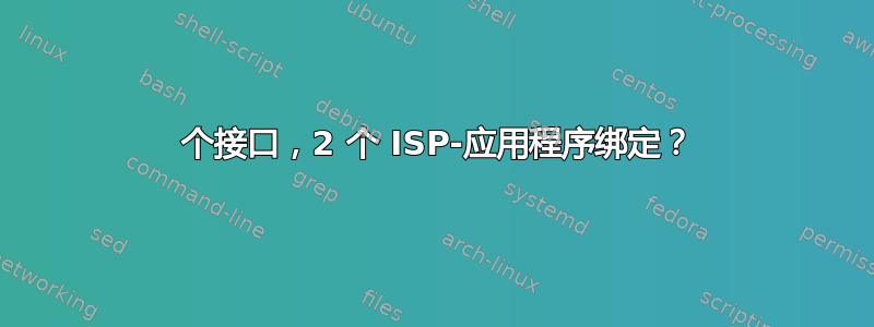 2 个接口，2 个 ISP-应用程序绑定？