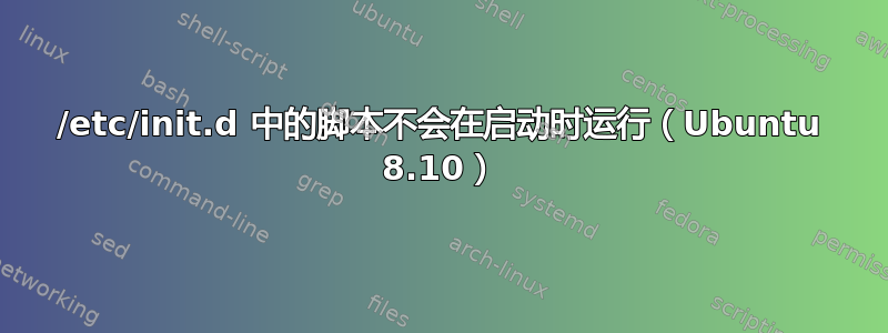 /etc/init.d 中的脚本不会在启动时运行（Ubuntu 8.10）