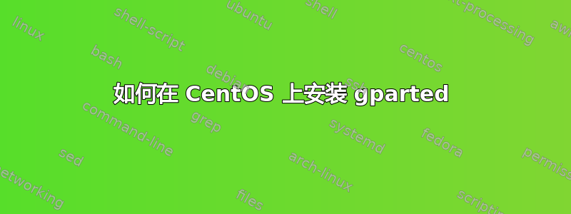 如何在 CentOS 上安装 gparted