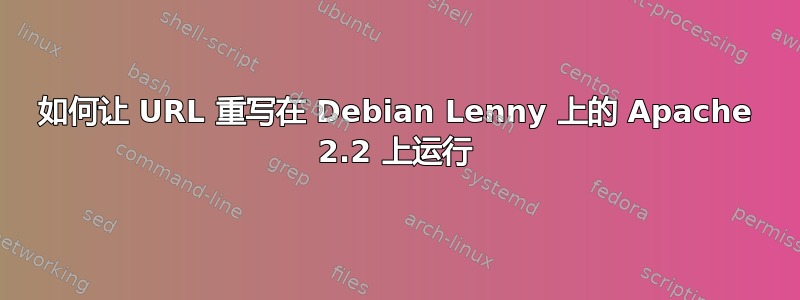 如何让 URL 重写在 Debian Lenny 上的 Apache 2.2 上运行