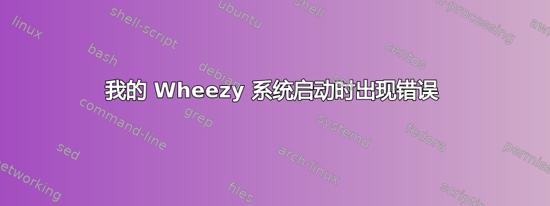 我的 Wheezy 系统启动时出现错误