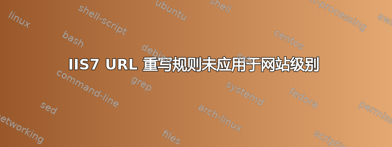 IIS7 URL 重写规则未应用于网站级别