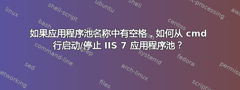 如果应用程序池名称中有空格，如何从 cmd 行启动/停止 IIS 7 应用程序池？