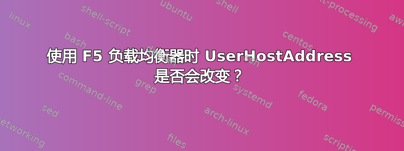 使用 F5 负载均衡器时 UserHostAddress 是否会改变？