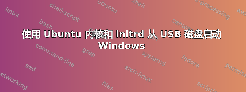 使用 Ubuntu 内核和 initrd 从 USB 磁盘启动 Windows