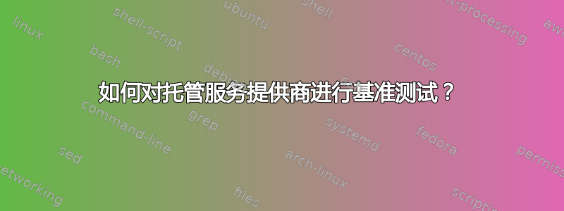 如何对托管服务提供商进行基准测试？