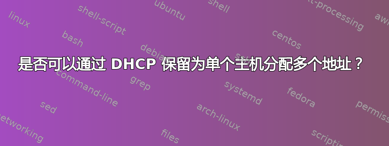 是否可以通过 DHCP 保留为单个主机分配多个地址？